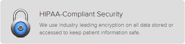 A message reading “HIPAA-Compliant Security. We use industry leading encryption on all data stored or accessed to keep patient information safe.